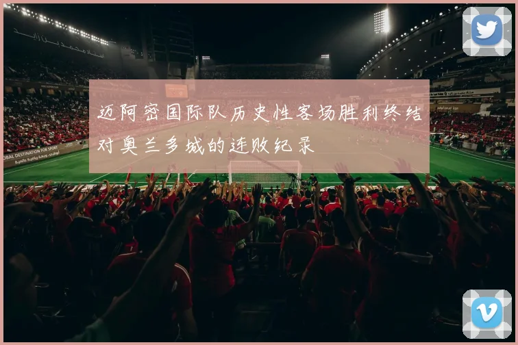 迈阿密国际队历史性客场胜利终结对奥兰多城的连败纪录