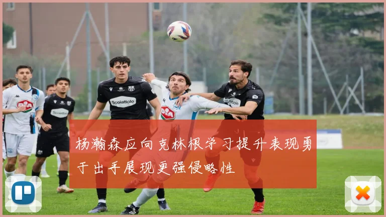 杨瀚森应向克林根学习提升表现勇于出手展现更强侵略性