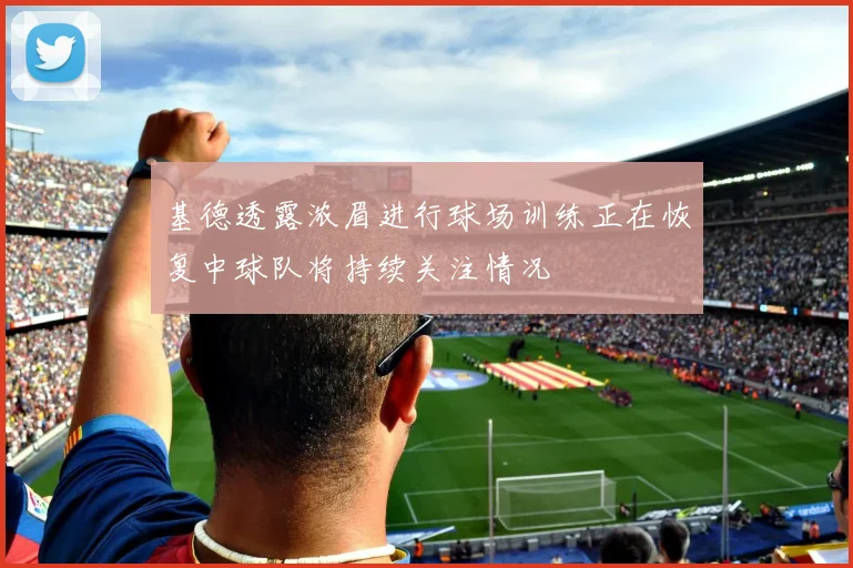 基德透露浓眉进行球场训练正在恢复中球队将持续关注情况